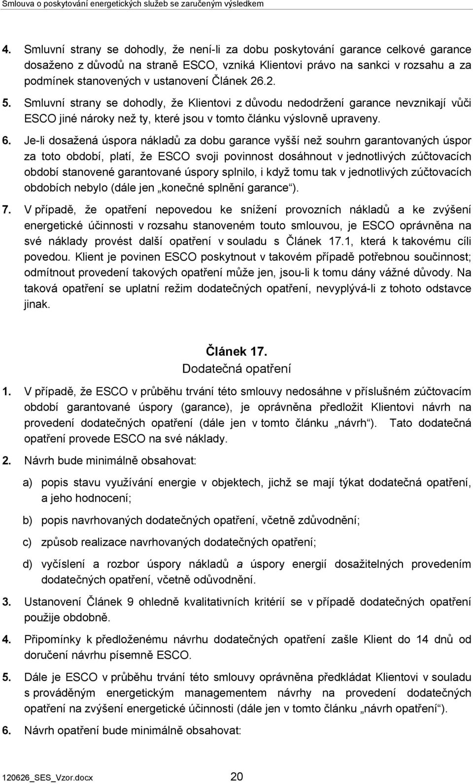 Je-li dosažená úspora nákladů za dobu garance vyšší než souhrn garantovaných úspor za toto období, platí, že ESCO svoji povinnost dosáhnout v jednotlivých zúčtovacích období stanovené garantované