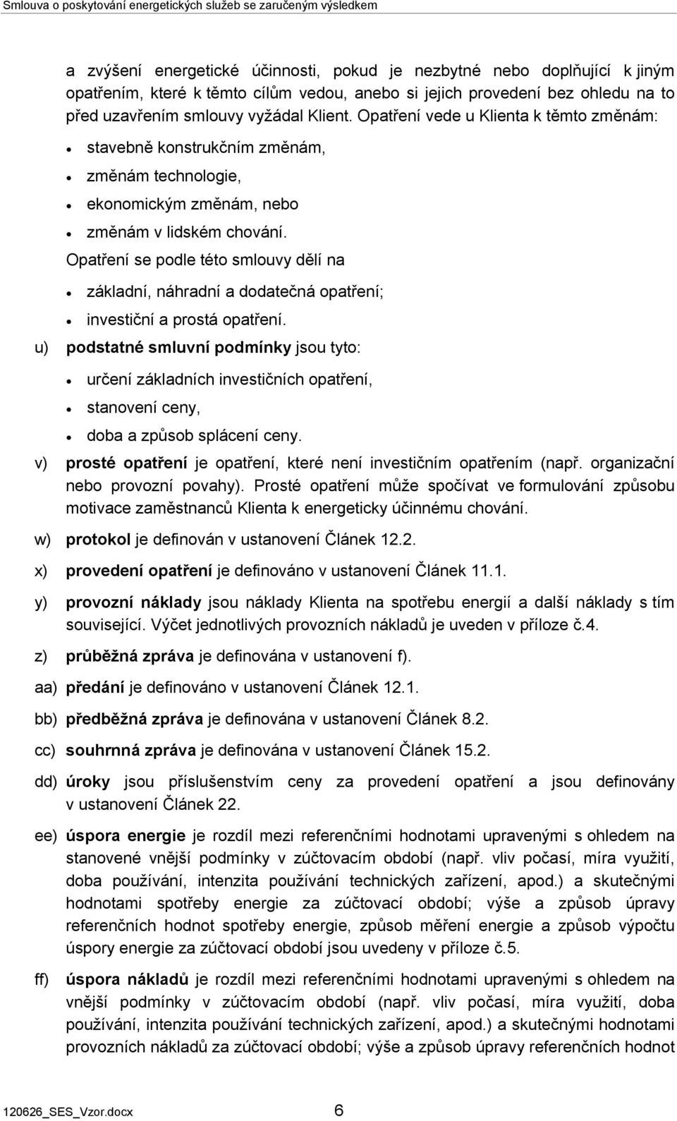 Opatření se podle této smlouvy dělí na u) v) w) x) y) z) a b c základní, náhradní a dodatečná opatření; investiční a prostá opatření.