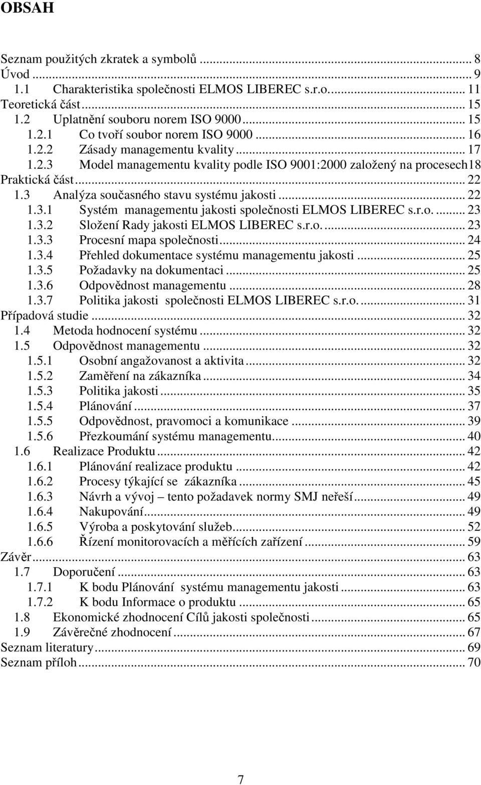 r.o.... 23 1.3.2 Složení Rady jakosti ELMOS LIBEREC s.r.o... 23 1.3.3 Procesní mapa společnosti... 24 1.3.4 Přehled dokumentace systému managementu jakosti... 25 1.3.5 Požadavky na dokumentaci... 25 1.3.6 Odpovědnost managementu.