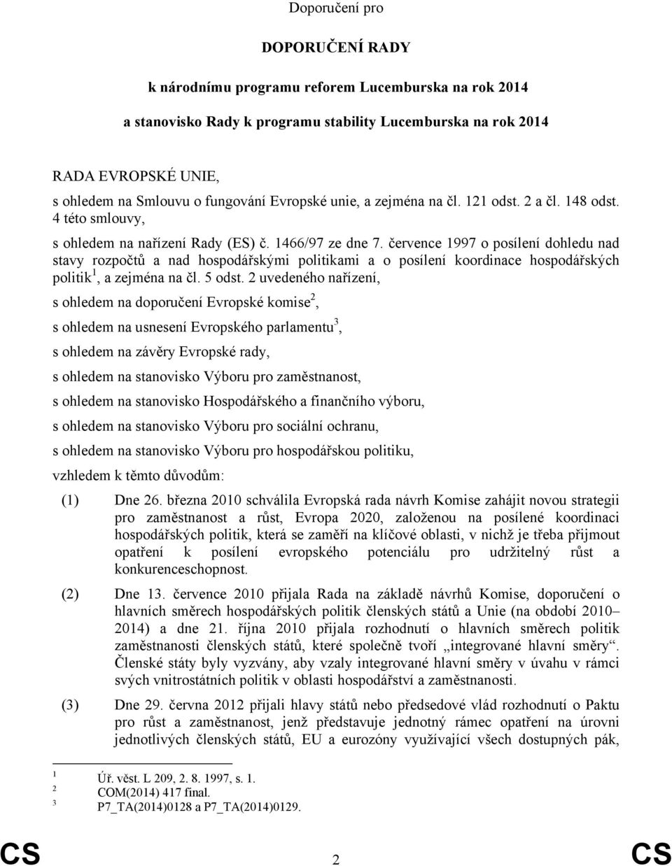 července 1997 o posílení dohledu nad stavy rozpočtů a nad hospodářskými politikami a o posílení koordinace hospodářských politik 1, a zejména na čl. 5 odst.