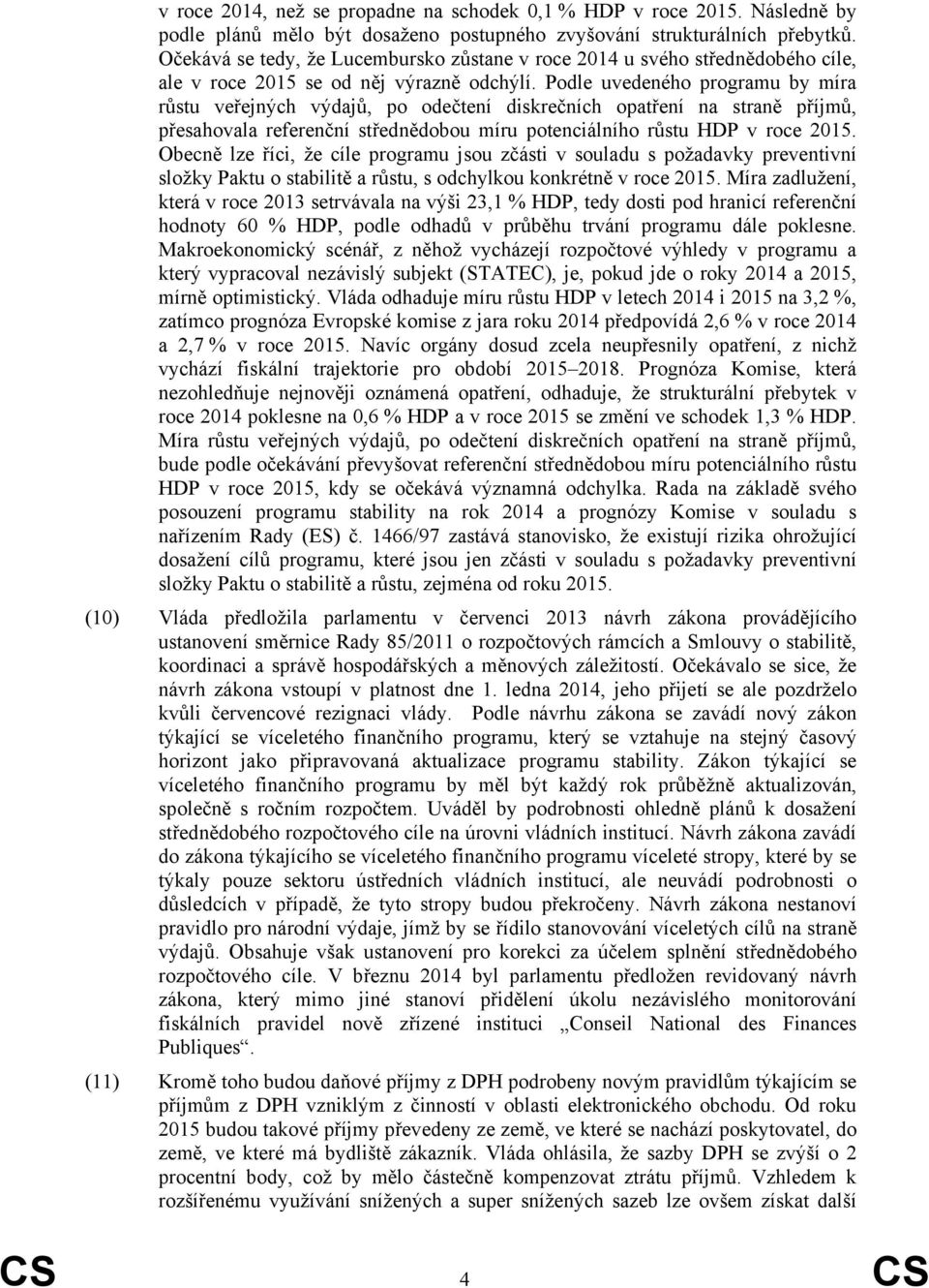 Podle uvedeného programu by míra růstu veřejných výdajů, po odečtení diskrečních opatření na straně příjmů, přesahovala referenční střednědobou míru potenciálního růstu HDP v roce 2015.