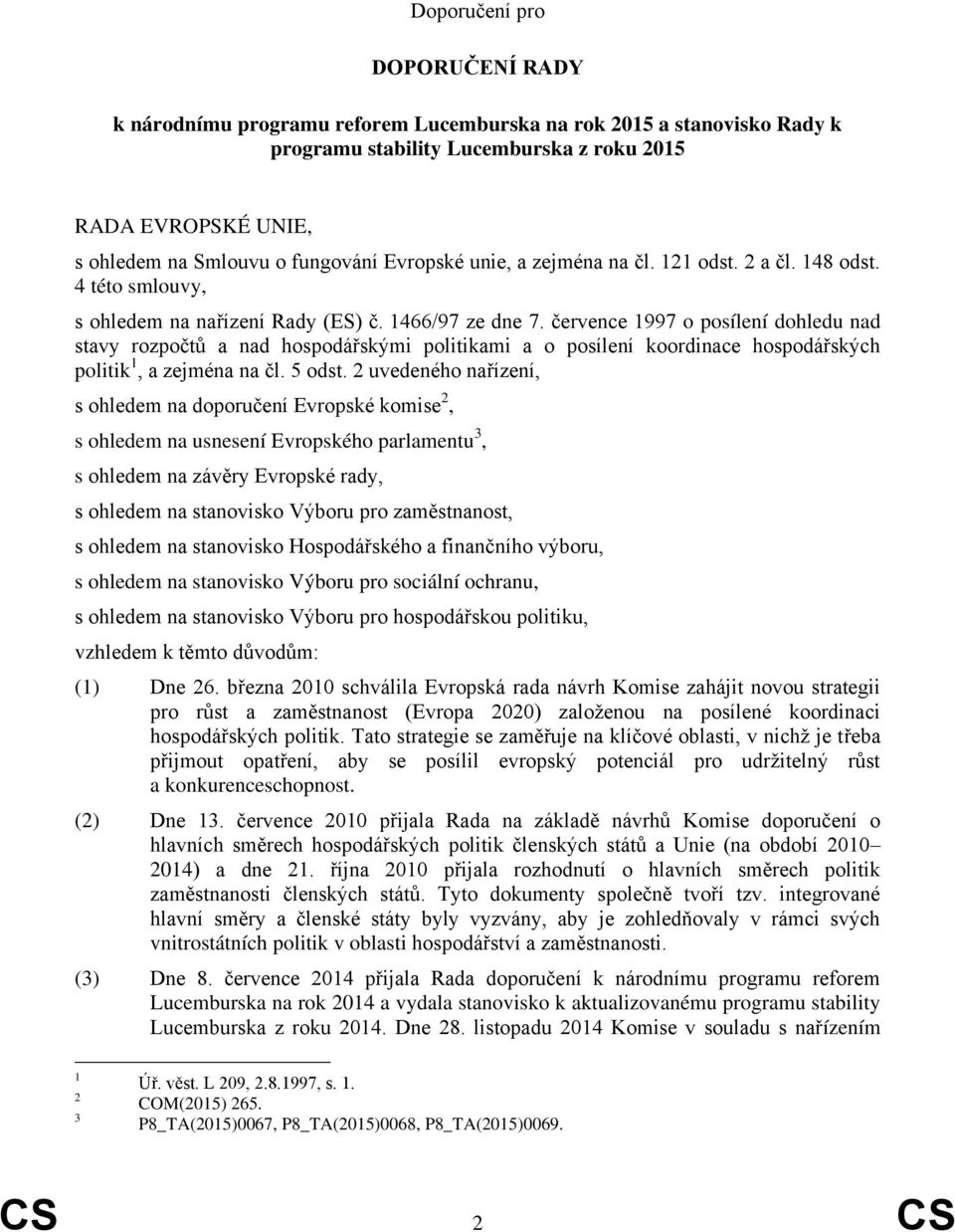 července 1997 o posílení dohledu nad stavy rozpočtů a nad hospodářskými politikami a o posílení koordinace hospodářských politik 1, a zejména na čl. 5 odst.