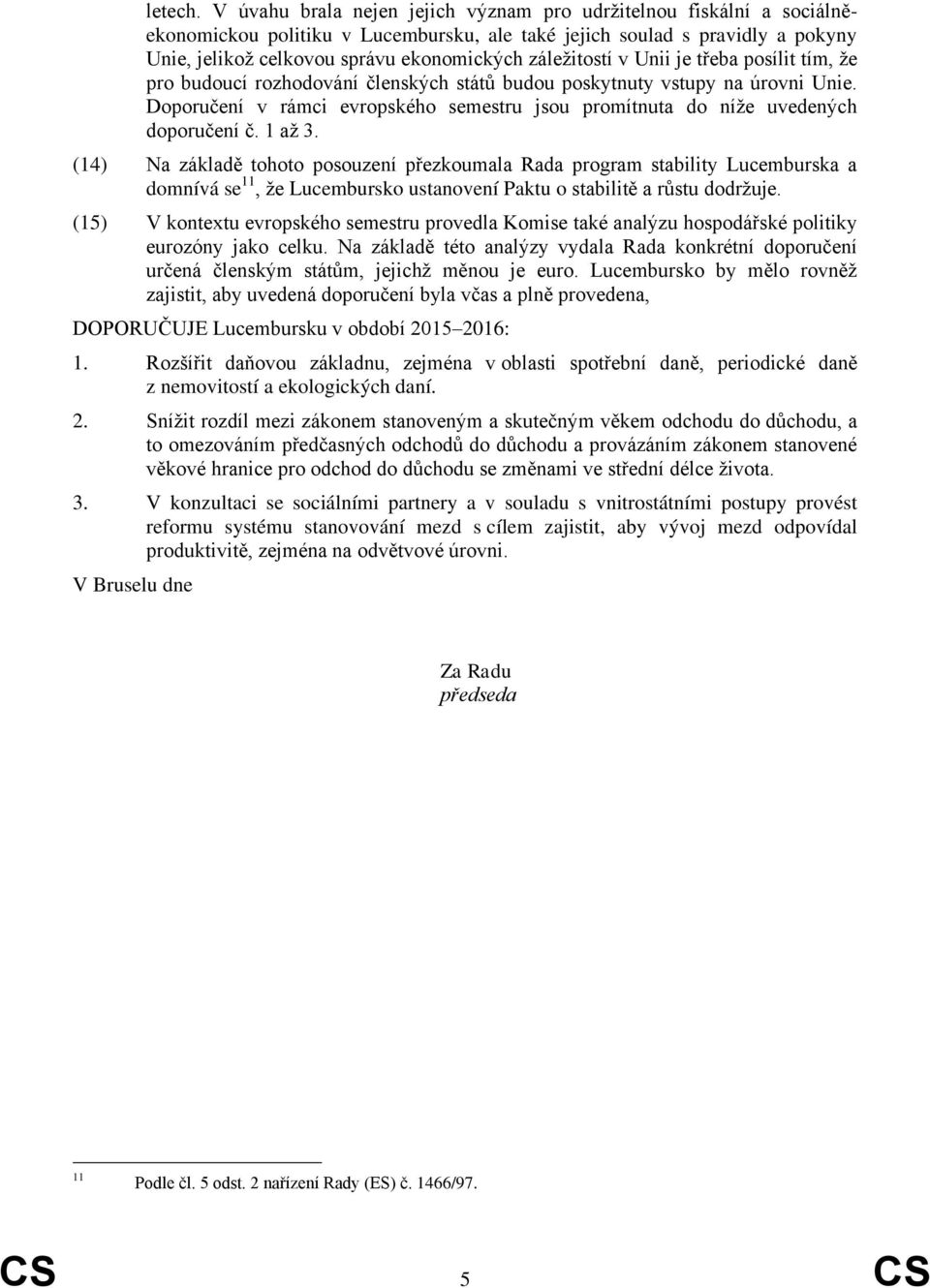 záležitostí v Unii je třeba posílit tím, že pro budoucí rozhodování členských států budou poskytnuty vstupy na úrovni Unie.