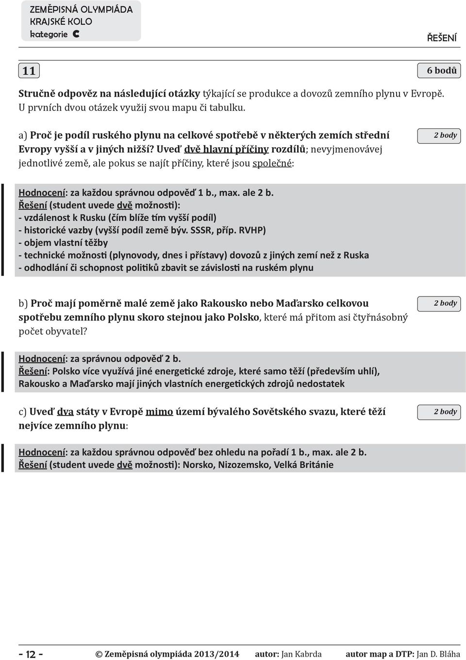 Uveď dvě hlavní příčiny rozdílů; nevyjmenovávej jednotlivé země, ale pokus se najít příčiny, které jsou společné: 2 body Hodnocení: za každou správnou odpověď 1 b., max. ale 2 b.