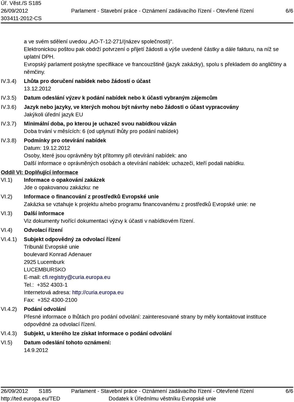 Evropský parlament poskytne specifikace ve francouzštině (jazyk zakázky), spolu s překladem do angličtiny a němčiny. Lhůta pro doručení nabídek nebo žádostí o účast 13.12.