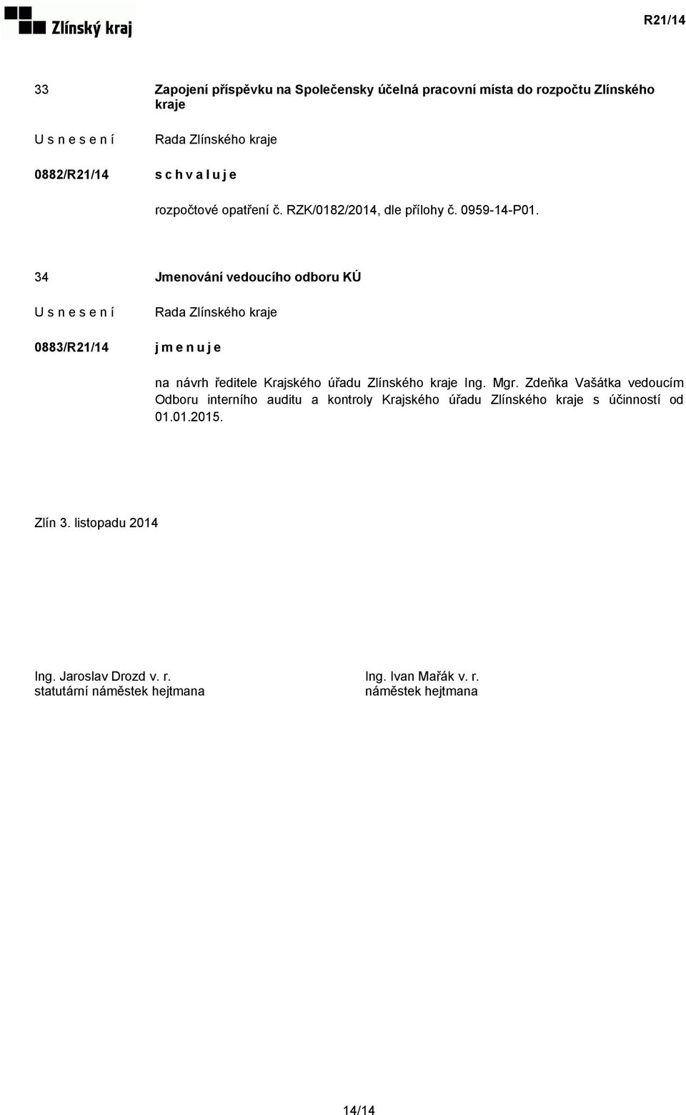 34 Jmenování vedoucího odboru KÚ 0883/R21/14 jmenuje na návrh ředitele Krajského úřadu Zlínského kraje Ing. Mgr.