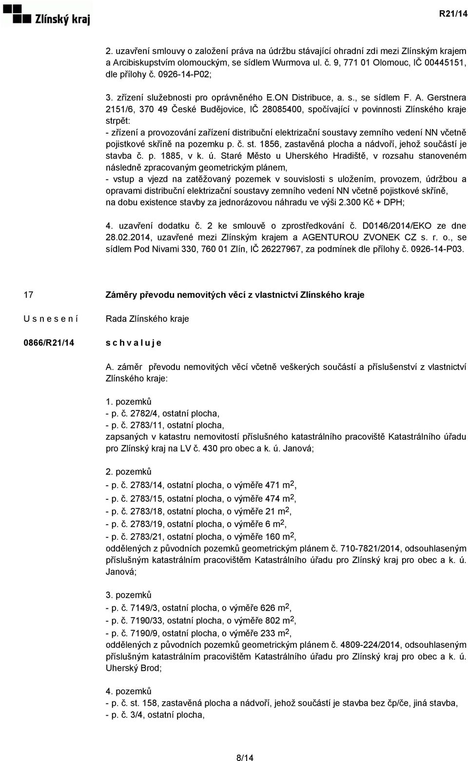 Gerstnera 2151/6, 370 49 České Budějovice, IČ 28085400, spočívající v povinnosti Zlínského kraje strpět: - zřízení a provozování zařízení distribuční elektrizační soustavy zemního vedení NN včetně