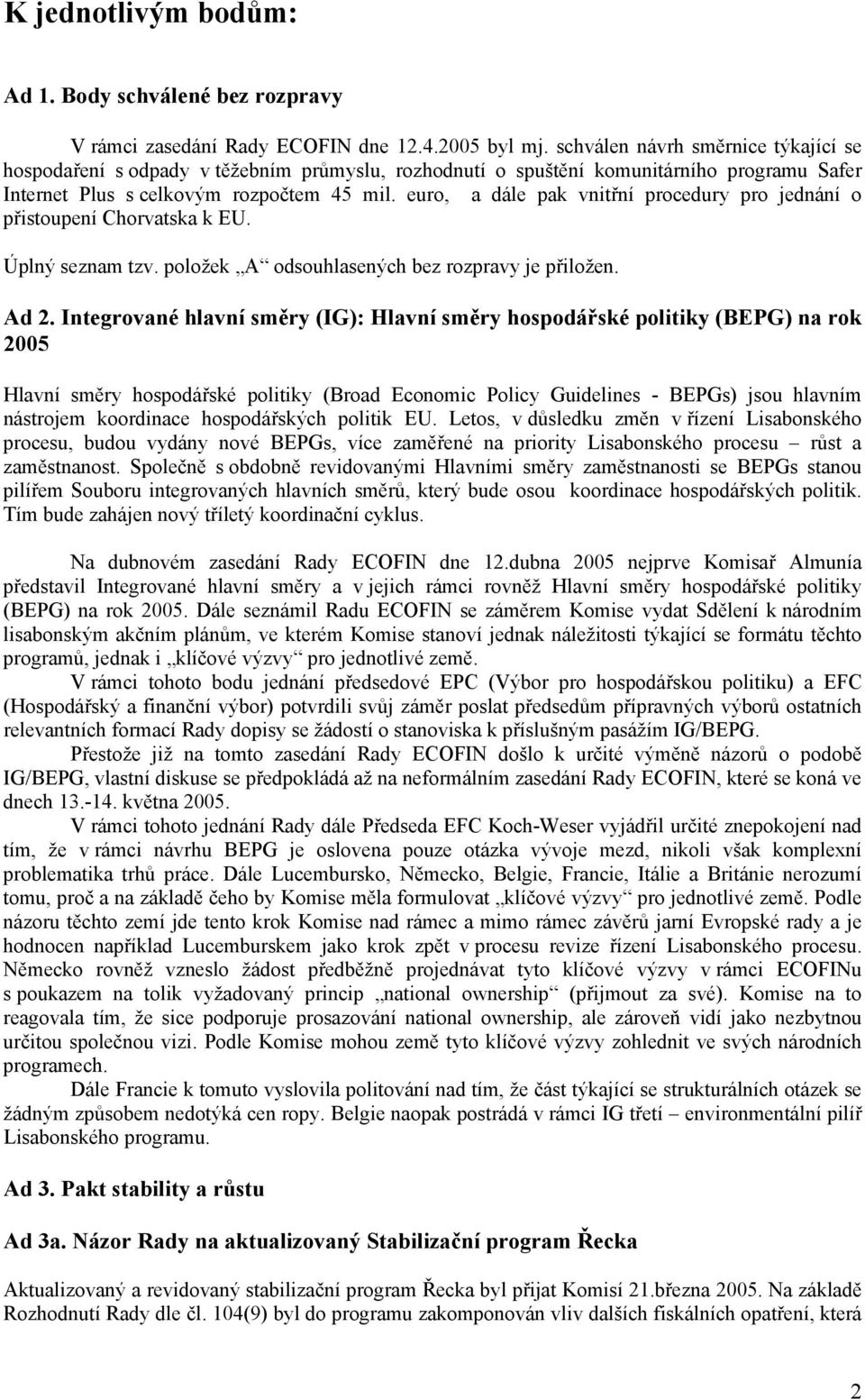 euro, a dále pak vnitřní procedury pro jednání o přistoupení Chorvatska k EU. Úplný seznam tzv. položek A odsouhlasených bez rozpravy je přiložen. Ad 2.