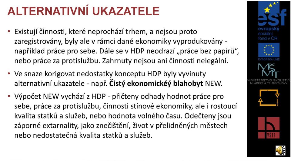 Ve snaze korigovat nedostatky konceptu HDP byly vyvinuty alternativní ukazatele - např. Čistý ekonomickéý blahobyt NEW.