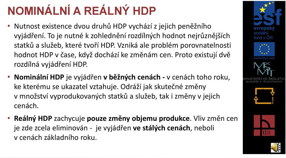 Vzniká ale problém porovnatelnosti hodnot HDP v čase, když dochází ke změnám cen. Proto existují dvě rozdílná vyjádření HDP.