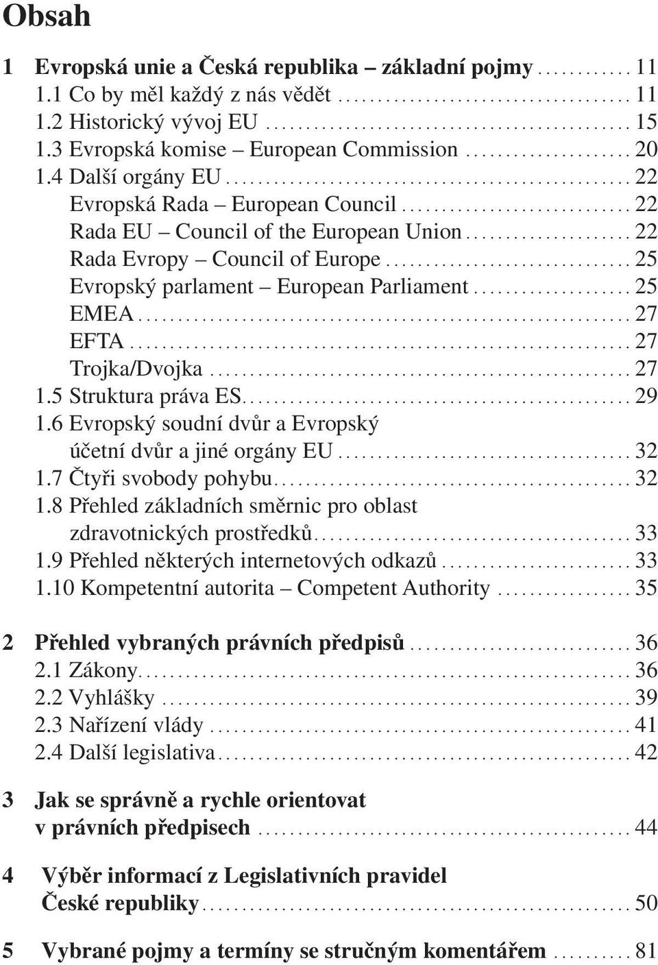 ............................ 22 Rada EU Council of the European Union..................... 22 Rada Evropy Council of Europe............................... 25 Evropský parlament European Parliament.