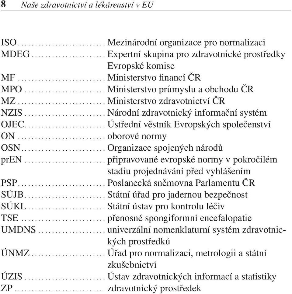 ....................... Národní zdravotnický informační systém OJEC........................ Ústřední věstník Evropských společenství ON.......................... oborové normy OSN.