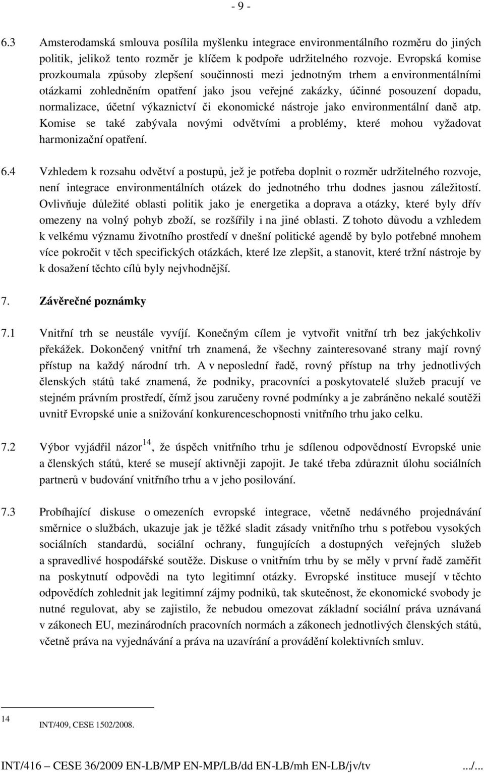 výkaznictví či ekonomické nástroje jako environmentální daně atp. Komise se také zabývala novými odvětvími a problémy, které mohou vyžadovat harmonizační opatření. 6.