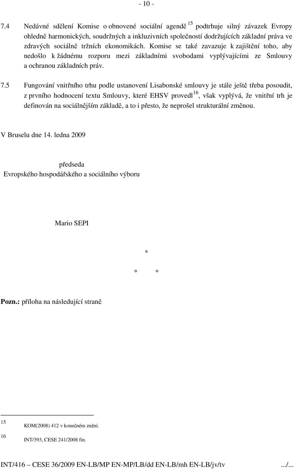 tržních ekonomikách. Komise se také zavazuje k zajištění toho, aby nedošlo k žádnému rozporu mezi základními svobodami vyplývajícími ze Smlouvy a ochranou základních práv. 7.