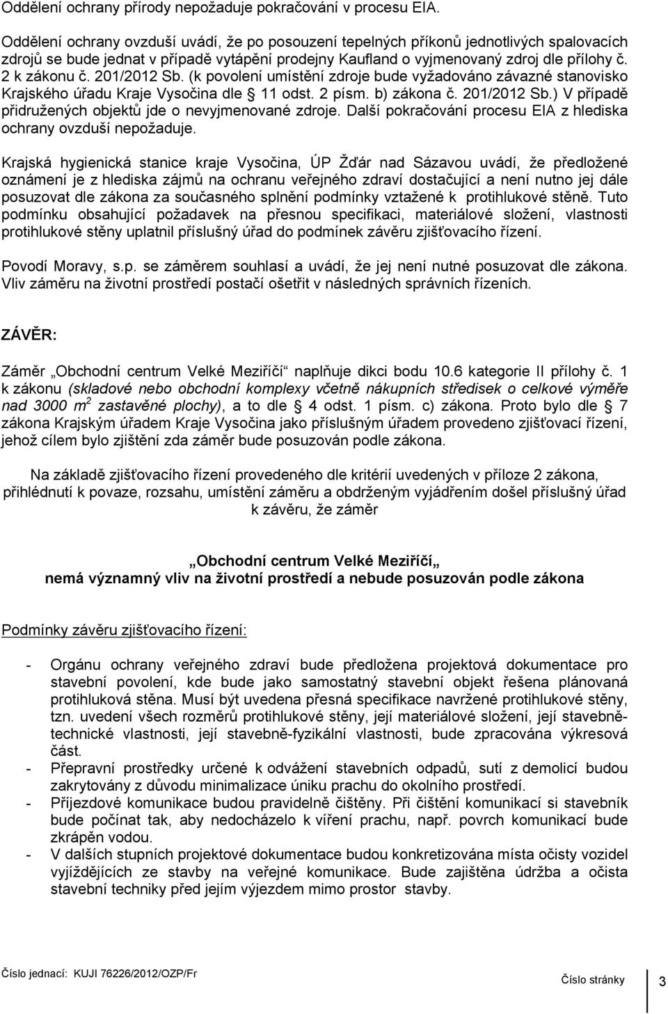 201/2012 Sb. (k povolení umístění zdroje bude vyžadováno závazné stanovisko Krajského úřadu Kraje Vysočina dle 11 odst. 2 písm. b) zákona č. 201/2012 Sb.