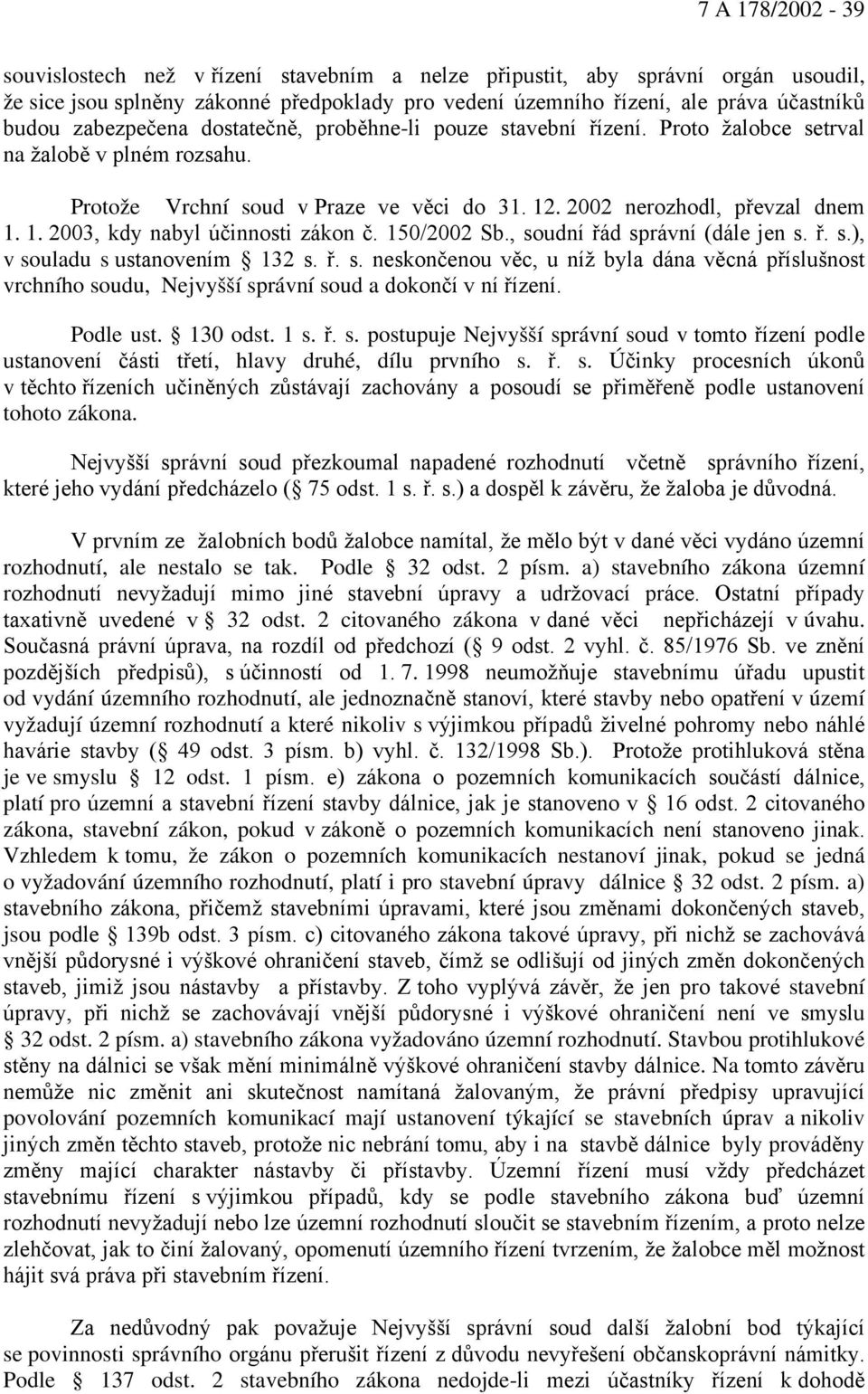 150/2002 Sb., soudní řád správní (dále jen s. ř. s.), v souladu s ustanovením 132 s. ř. s. neskončenou věc, u níž byla dána věcná příslušnost vrchního soudu, Nejvyšší správní soud a dokončí v ní řízení.