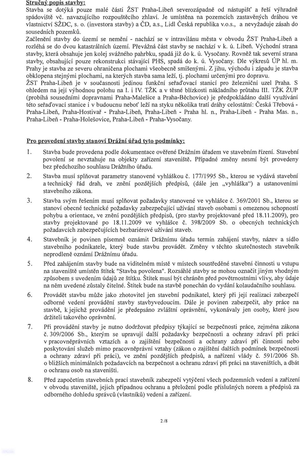 Zač lenění stavby do území se nemění - nachází se v intravilánu města v obvodu ŽST Praha-Libeň a rozléhá se do dvou katastrálních území. Převážná část stavby se nachází v k. ú. Libeň.