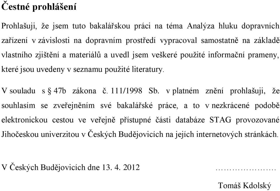 V souladu s 47b zákona č. 111/1998 Sb.