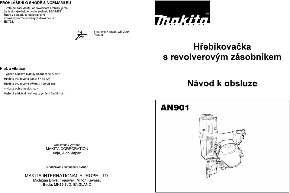 Yasuhiko Kanzaki CE 2004 editel H ebíkova ka s revolverovým zásobníkem Hluk a vibrace Typické hlukové hladiny hodnocené A iní: Hladina zvukového tlaku: 87 db (A)