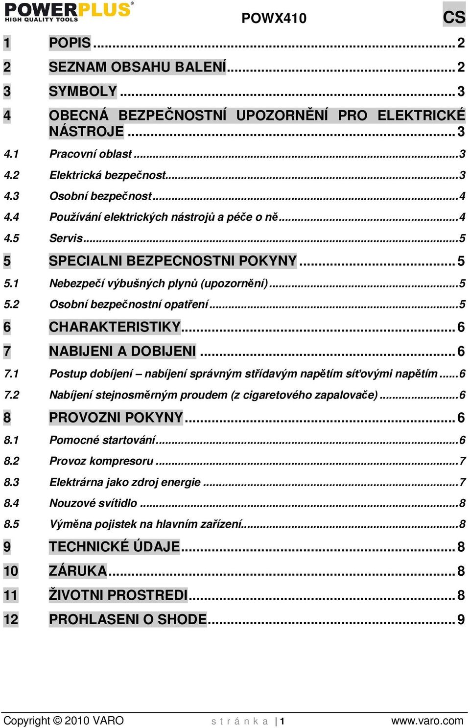 .. 5 6 CHARAKTERISTIKY... 6 7 NABIJENI A DOBIJENI... 6 7.1 Postup dobíjení nabíjení správným střídavým napětím síťovými napětím... 6 7.2 Nabíjení stejnosměrným proudem (z cigaretového zapalovače).