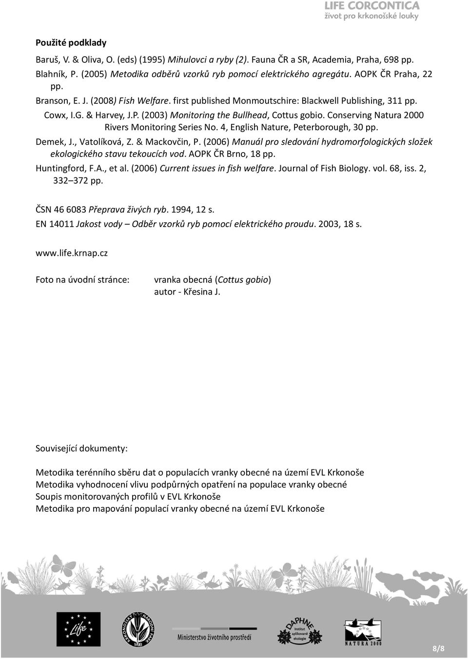 Conserving Natura 2000 Rivers Monitoring Series No. 4, English Nature, Peterborough, 30 pp. Demek, J., Vatolíková, Z. & Mackovčin, P.