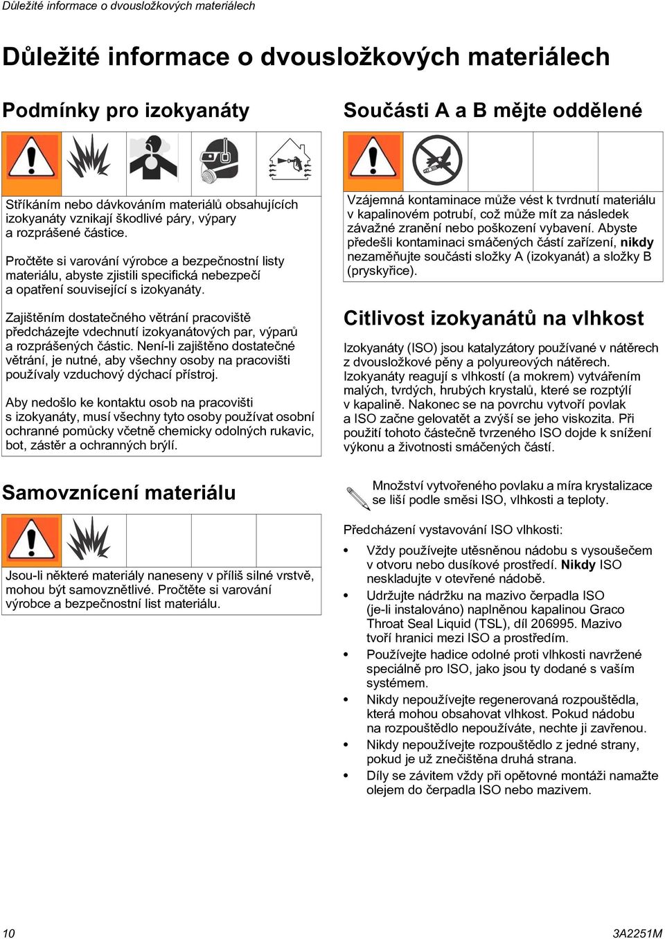Zajištìním dostateèného vìtrání pracovištì pøedcházejte vdechnutí izokyanátových par, výparù a rozprášených èástic.