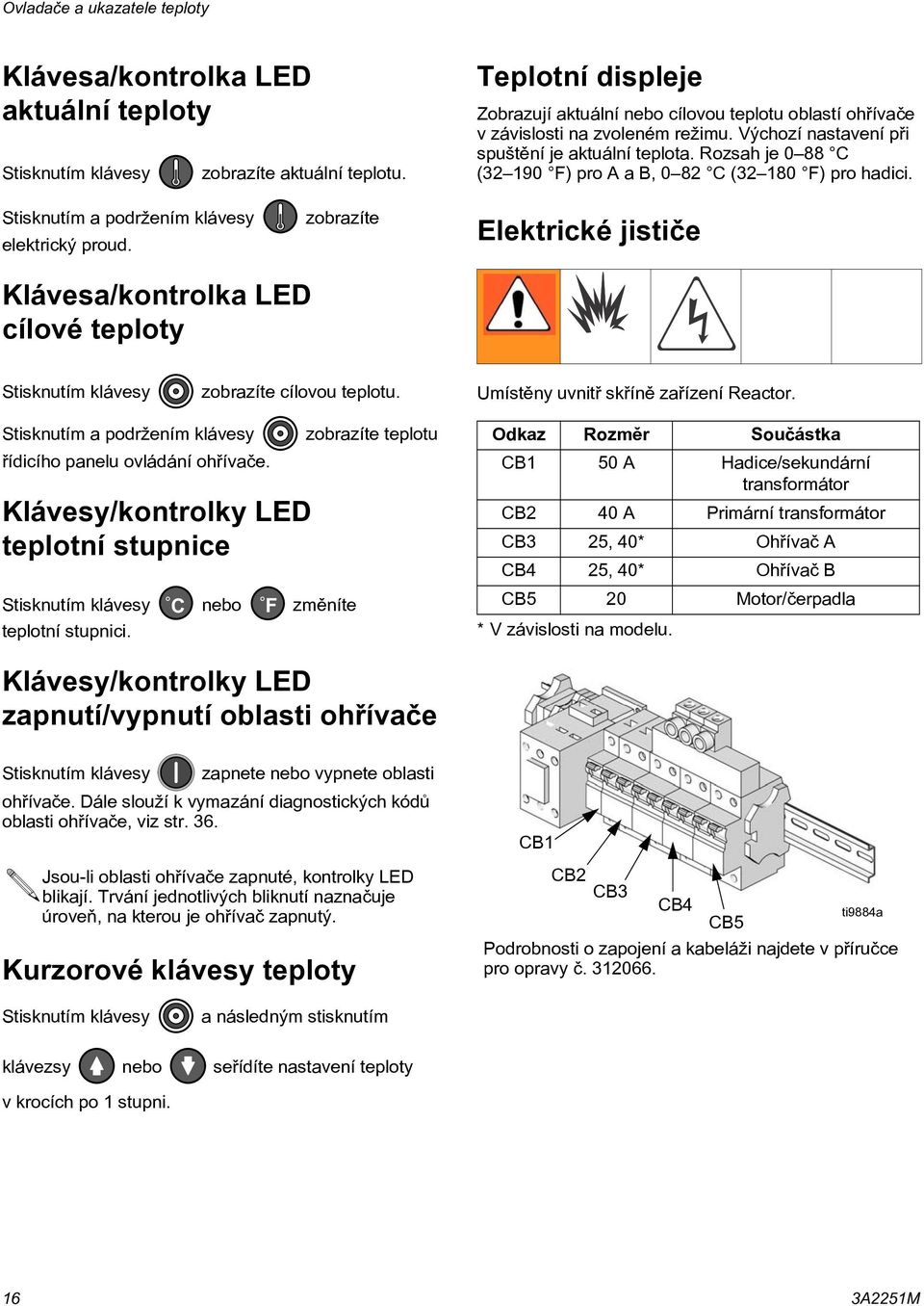 Rozsah je 0 88 C (32 190 F) pro A a B, 0 82 C (32 180 F) pro hadici. Stisknutím a podržením klávesy elektrický proud.