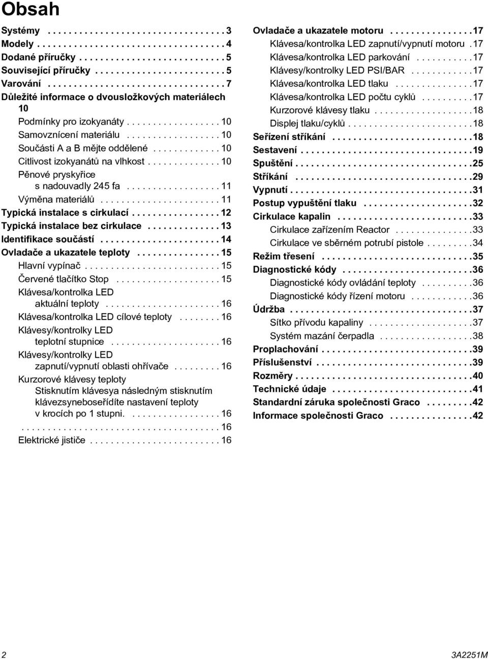 ............ 10 Citlivost izokyanátù na vlhkost.............. 10 Pìnové pryskyøice s nadouvadly 245 fa.................. 11 Výmìna materiálù....................... 11 Typická instalace s cirkulací.