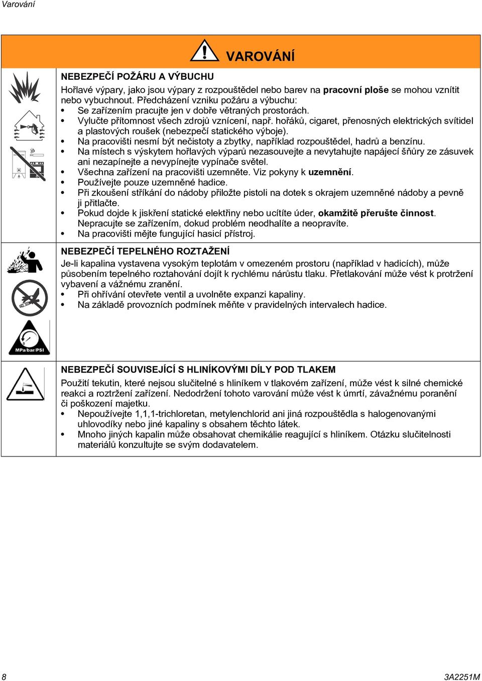 hoøákù, cigaret, pøenosných elektrických svítidel a plastových roušek (nebezpeèí statického výboje). Na pracovišti nesmí být neèistoty a zbytky, napøíklad rozpouštìdel, hadrù a benzínu.