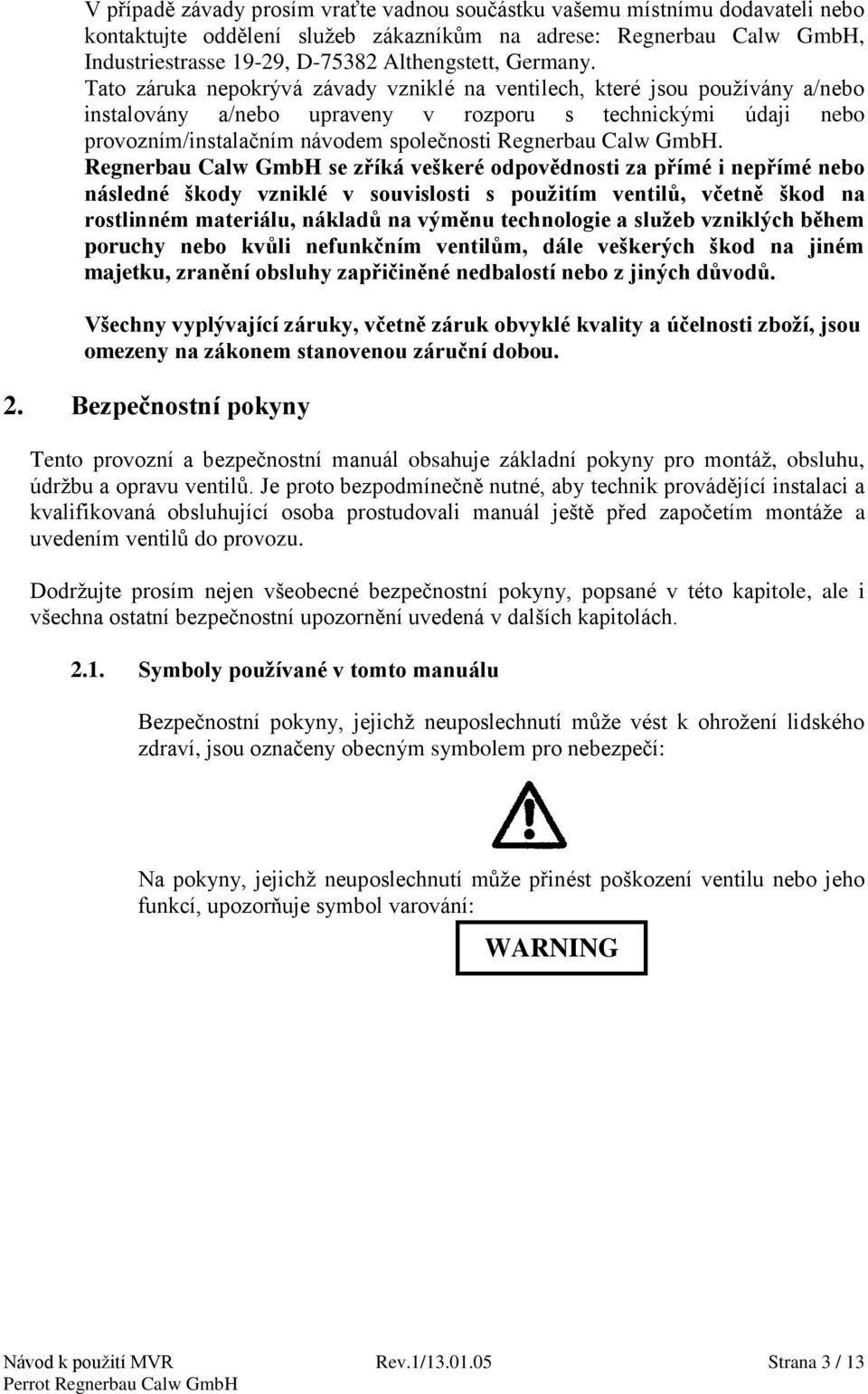 Tato záruka nepokrývá závady vzniklé na ventilech, které jsou používány a/nebo instalovány a/nebo upraveny v rozporu s technickými údaji nebo provozním/instalačním návodem společnosti Regnerbau Calw