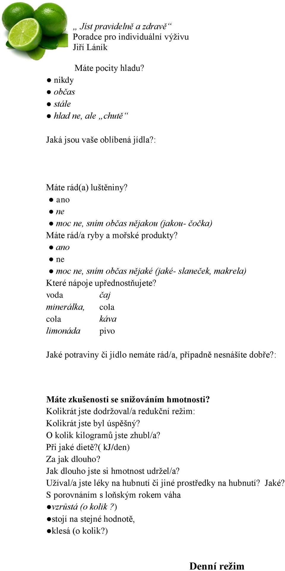 voda čaj minerálka, cola cola káva limonáda pivo Jaké potraviny či jídlo nemáte rád/a, případně nesnášíte dobře?: Máte zkušenosti se snižováním hmotnosti?