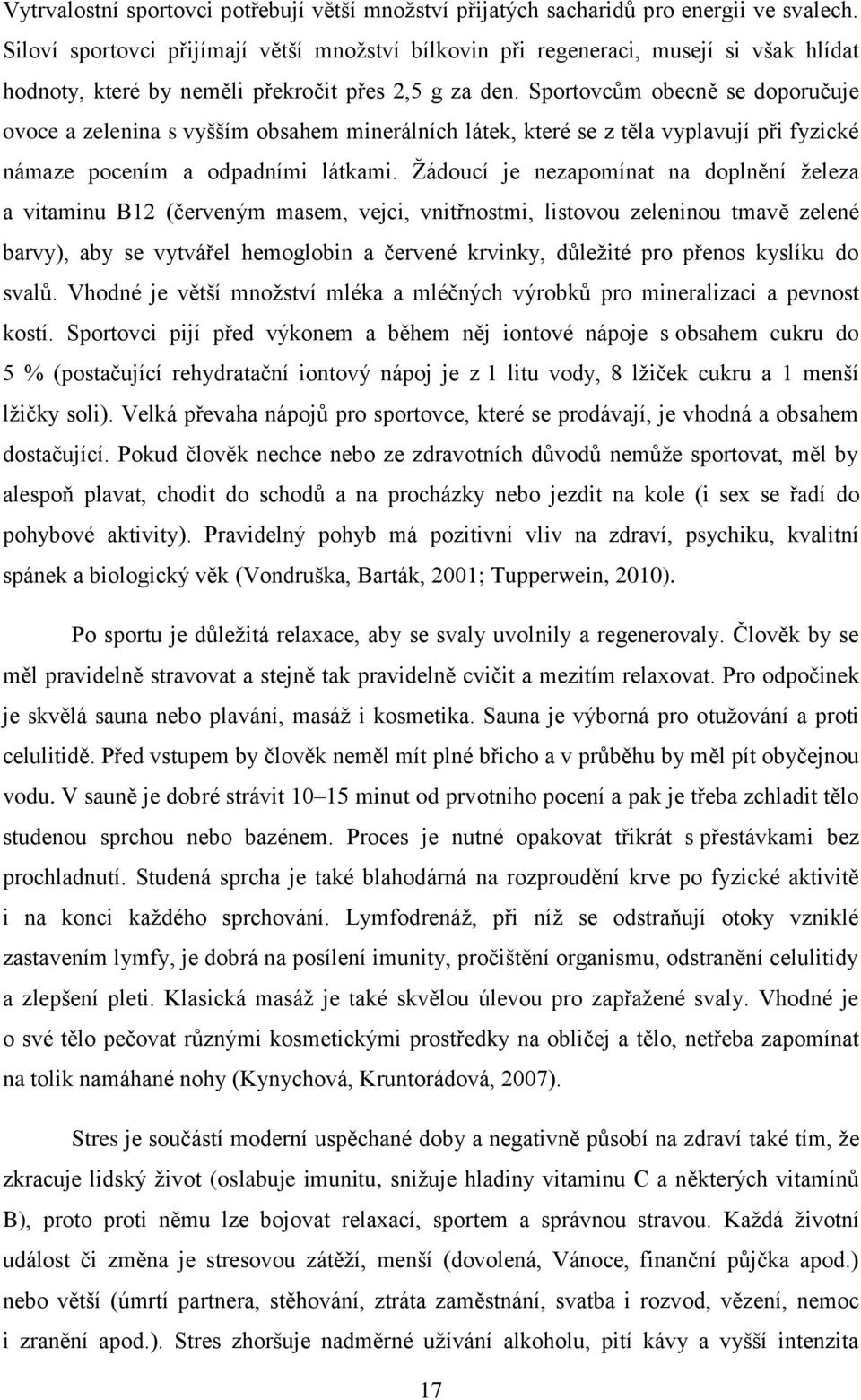 Sportovcům obecně se doporučuje ovoce a zelenina s vyšším obsahem minerálních látek, které se z těla vyplavují při fyzické námaze pocením a odpadními látkami.