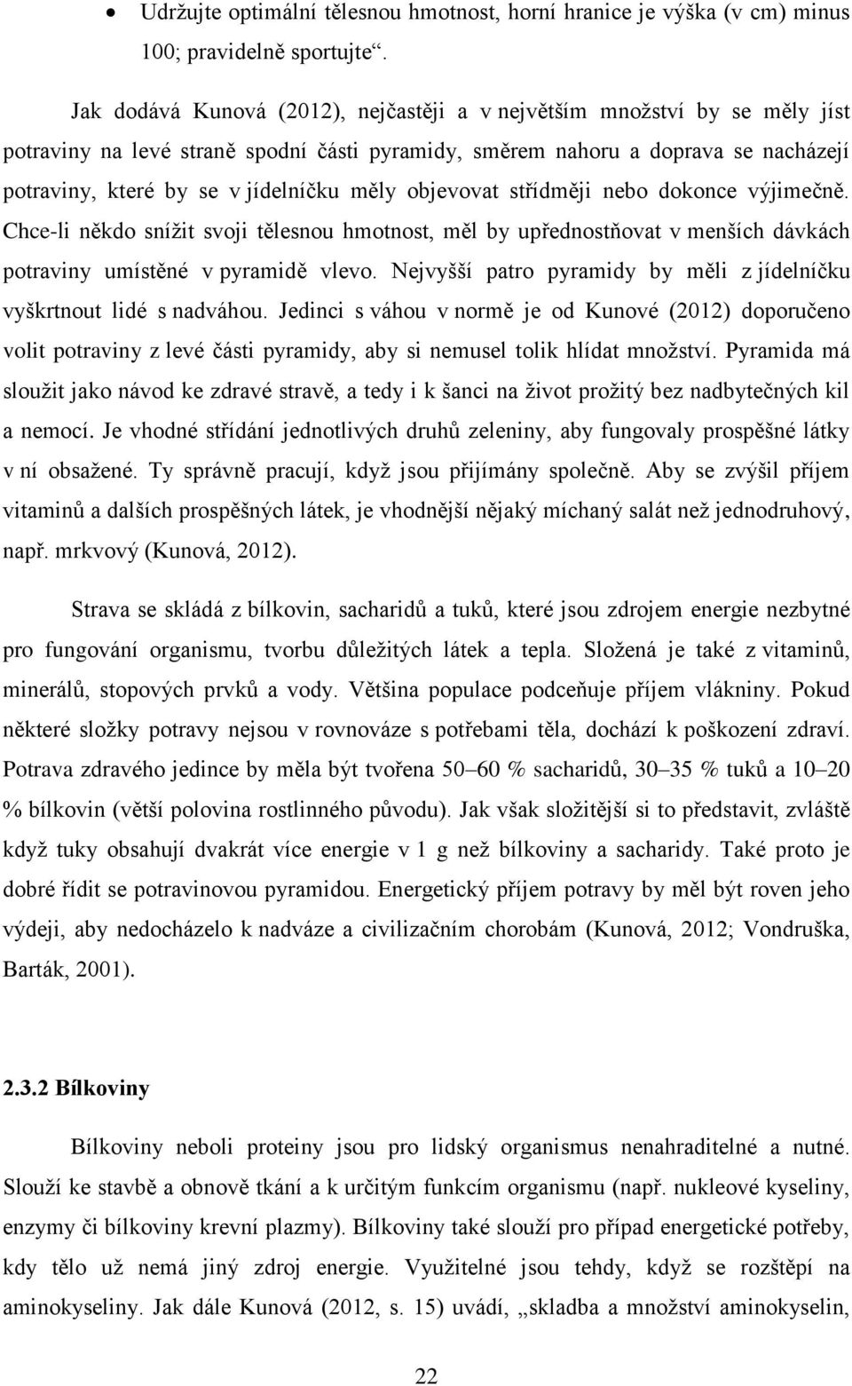 měly objevovat střídměji nebo dokonce výjimečně. Chce-li někdo snížit svoji tělesnou hmotnost, měl by upřednostňovat v menších dávkách potraviny umístěné v pyramidě vlevo.