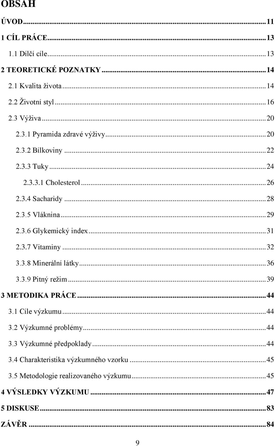 .. 32 3.3.8 Minerální látky... 36 3.3.9 Pitný režim... 39 3 METODIKA PRÁCE... 44 3.1 Cíle výzkumu... 44 3.2 Výzkumné problémy... 44 3.3 Výzkumné předpoklady.