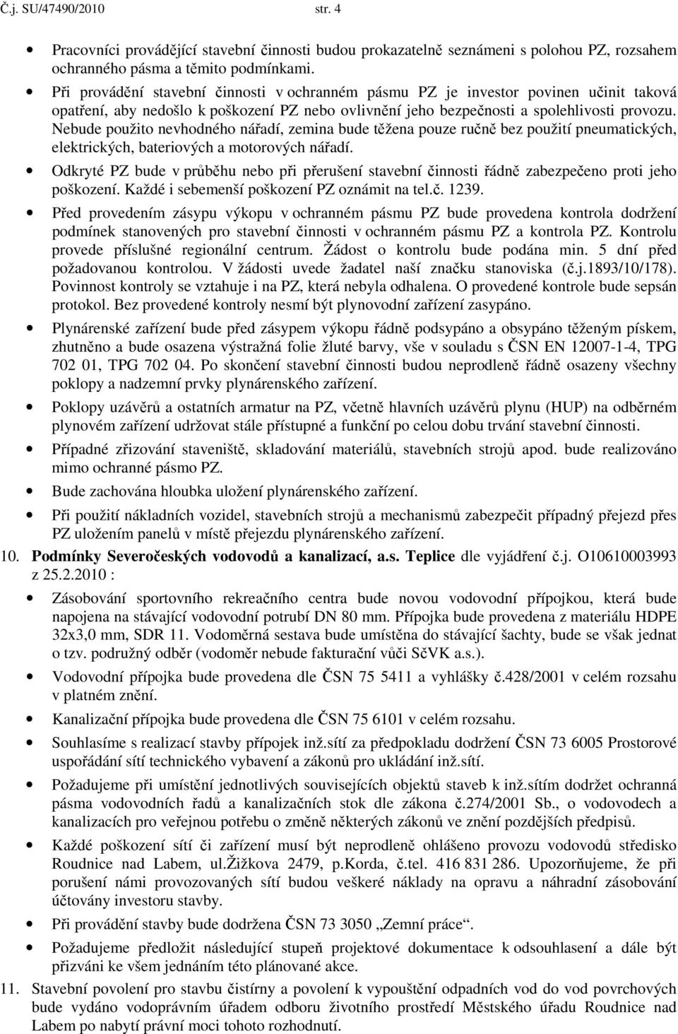 Nebude použito nevhodného nářadí, zemina bude těžena pouze ručně bez použití pneumatických, elektrických, bateriových a motorových nářadí.