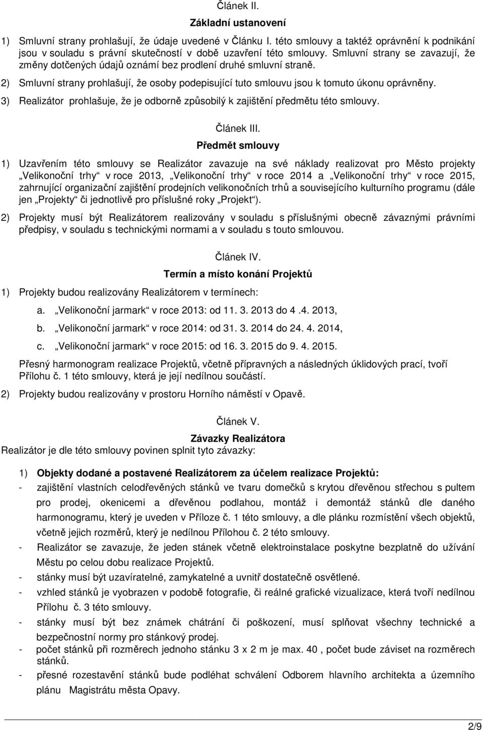 3) Realizátor prohlašuje, že je odborně způsobilý k zajištění předmětu této smlouvy. Článek III.