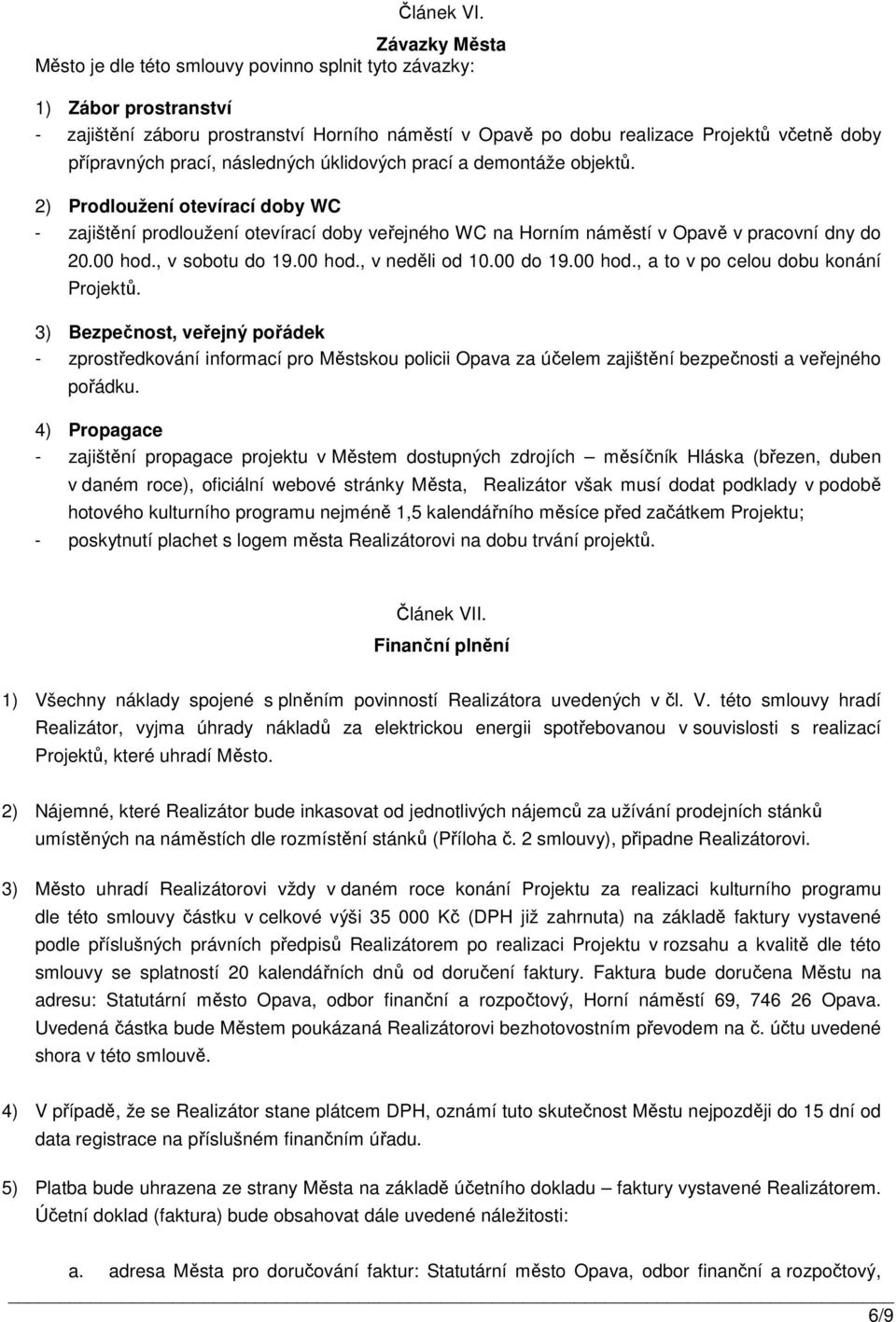 prací, následných úklidových prací a demontáže objektů. 2) Prodloužení otevírací doby WC - zajištění prodloužení otevírací doby veřejného WC na Horním náměstí v Opavě v pracovní dny do 20.00 hod.