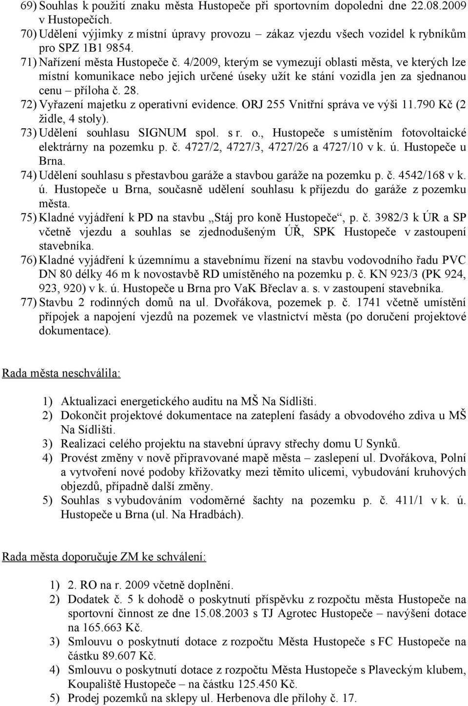 72) Vyřazení majetku z operativní evidence. ORJ 255 Vnitřní správa ve výši 11.790 Kč (2 židle, 4 stoly). 73) Udělení souhlasu SIGNUM spol. s r. o., Hustopeče s umístěním fotovoltaické elektrárny na pozemku p.