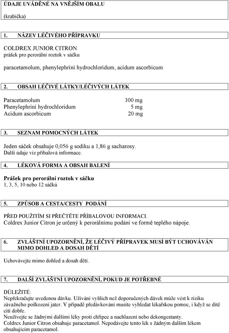 Další údaje viz příbalová informace. 4. LÉKOVÁ FORMA A OBSAH BALENÍ Prášek pro perorální roztok v sáčku 1, 3, 5, 10 nebo 12 sáčků 5.