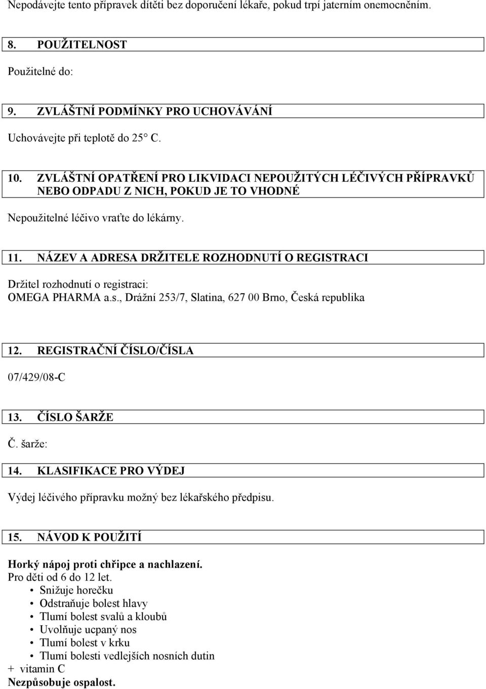 NÁZEV A ADRESA DRŽITELE ROZHODNUTÍ O REGISTRACI Držitel rozhodnutí o registraci: OMEGA PHARMA a.s., Drážní 253/7, Slatina, 627 00 Brno, Česká republika 12. REGISTRAČNÍ ČÍSLO/ČÍSLA 07/429/08-C 13.