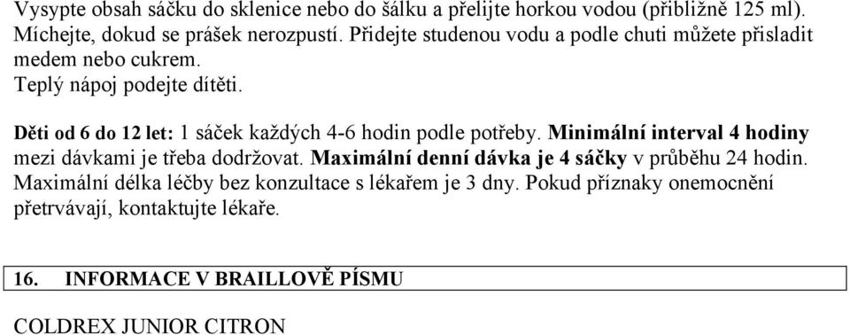 Děti od 6 do 12 let: 1 sáček každých 4-6 hodin podle potřeby. Minimální interval 4 hodiny mezi dávkami je třeba dodržovat.