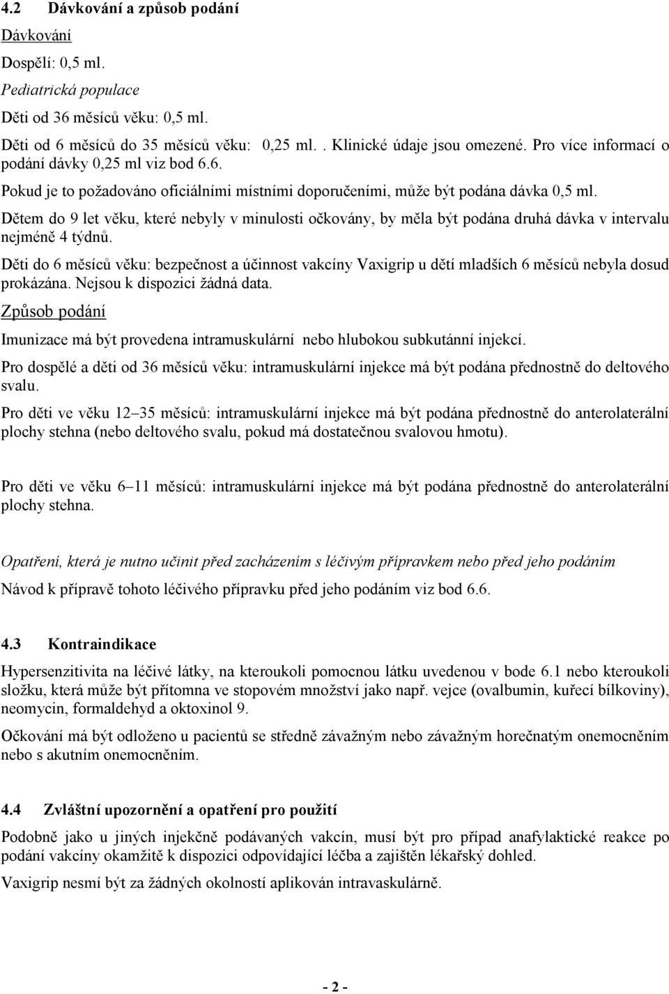 Dětem do 9 let věku, které nebyly v minulosti očkovány, by měla být podána druhá dávka v intervalu nejméně 4 týdnů.