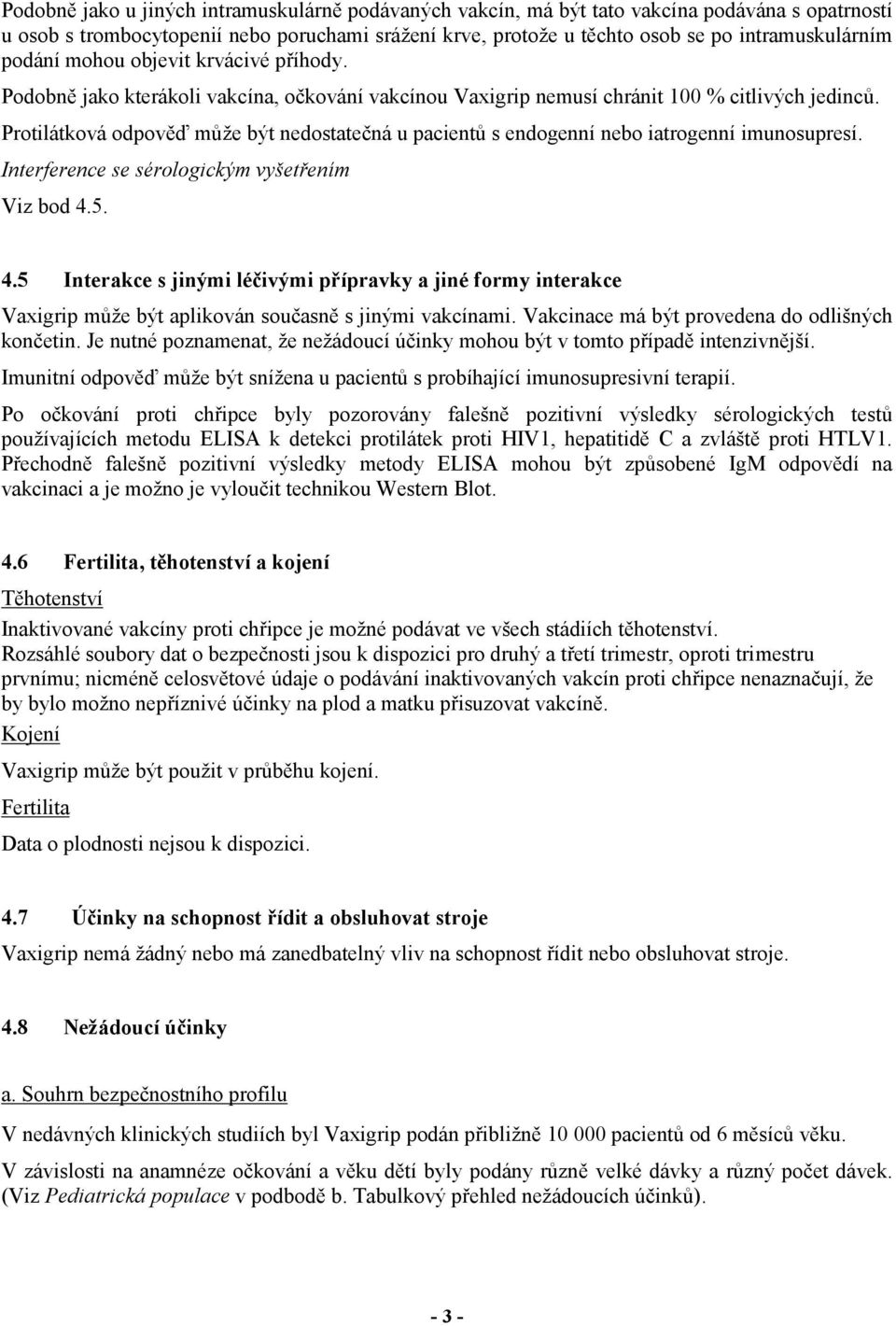 Protilátková odpověď může být nedostatečná u pacientů s endogenní nebo iatrogenní imunosupresí. Interference se sérologickým vyšetřením Viz bod 4.