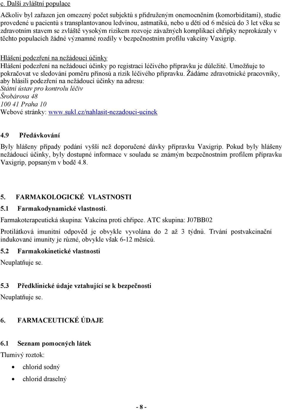 Vaxigrip. Hlášení podezření na nežádoucí účinky Hlášení podezření na nežádoucí účinky po registraci léčivého přípravku je důležité.