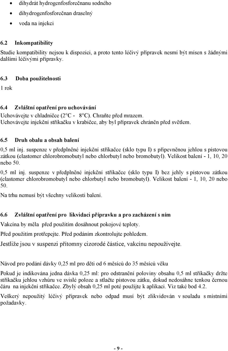 4 Zvláštní opatření pro uchovávání Uchovávejte v chladničce (2 C - 8 C). Chraňte před mrazem. Uchovávejte injekční stříkačku v krabičce, aby byl přípravek chráněn před světlem. 6.