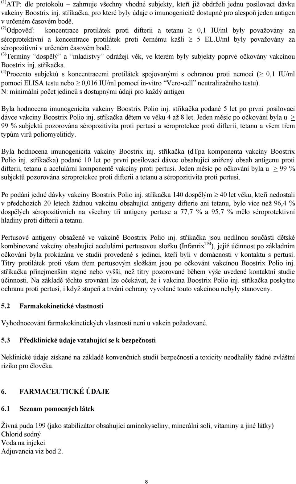 (2) Odpověď: koncentrace protilátek proti difterii a tetanu 0,1 IU/ml byly považovány za séroprotektivní a koncentrace protilátek proti černému kašli 5 EL.