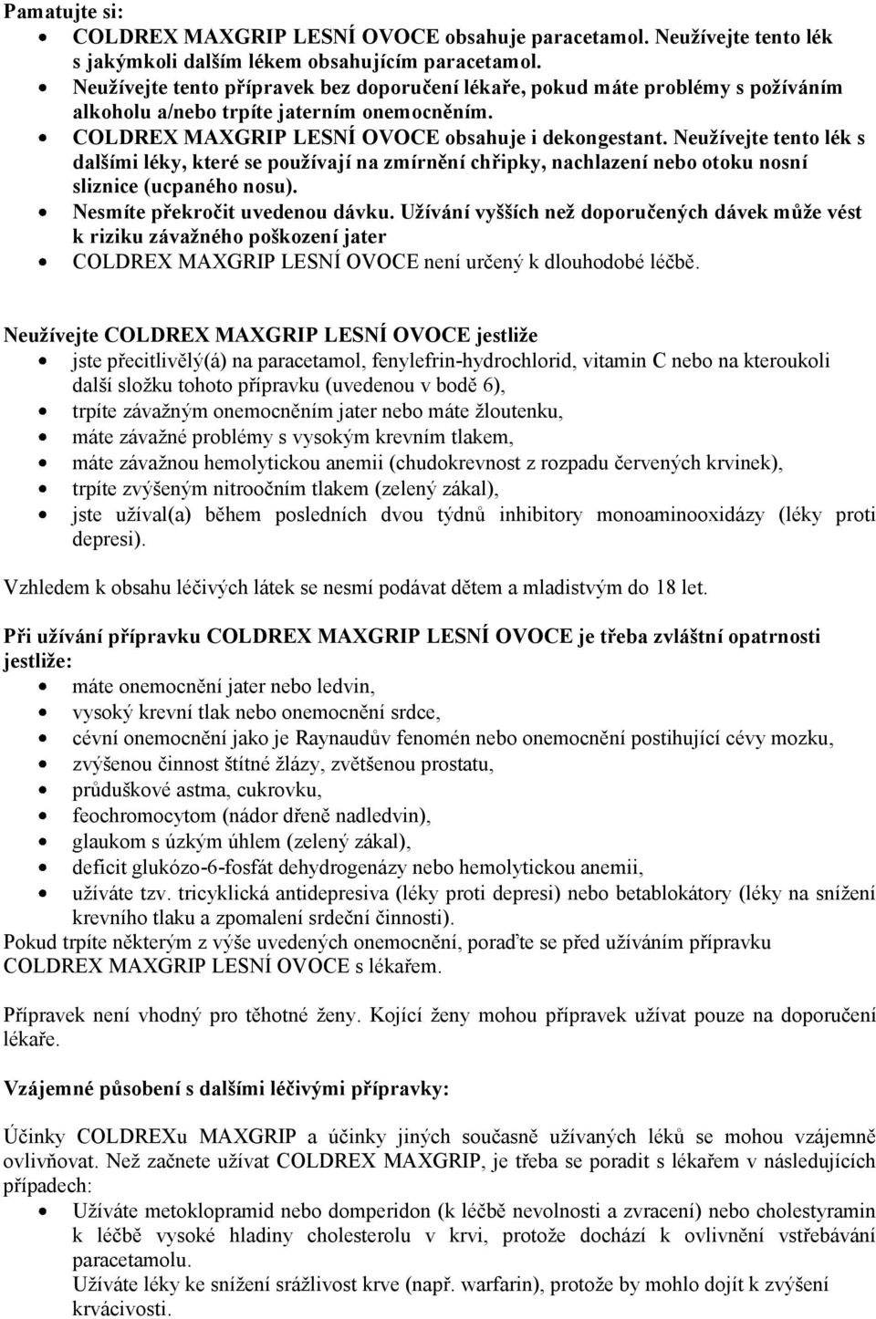 Neužívejte tento lék s dalšími léky, které se používají na zmírnění chřipky, nachlazení nebo otoku nosní sliznice (ucpaného nosu). Nesmíte překročit uvedenou dávku.