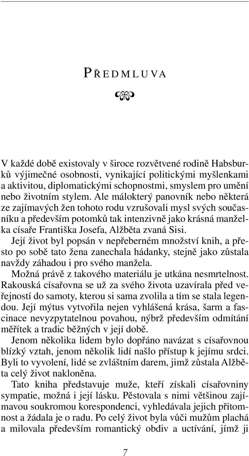 Ale málokterý panovník nebo některá ze zajímavých žen tohoto rodu vzrušovali mysl svých současníku a především potomků tak intenzivně jako krásná manželka císaře Františka Josefa, Alžběta zvaná Sisi.