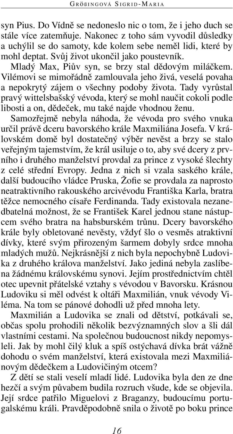 Vilémovi se mimořádně zamlouvala jeho živá, veselá povaha a nepokrytý zájem o všechny podoby života.