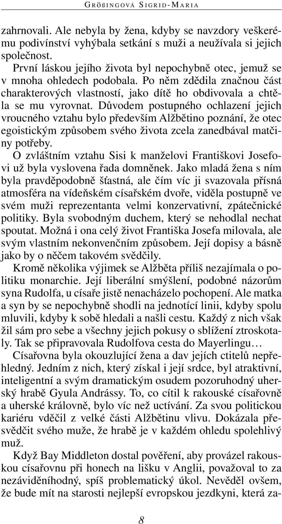 Důvodem postupného ochlazení jejich v rouc ného vztahu bylo především Alžbětino poznání, že otec egoistickým způsobem svého života zcela zanedbával matčiny potřeby.